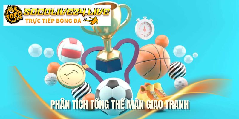 Phân tích tổng thể màn giao tranh